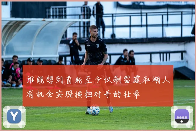 谁能想到首轮至今仅剩雷霆和湖人有机会实现横扫对手的壮举